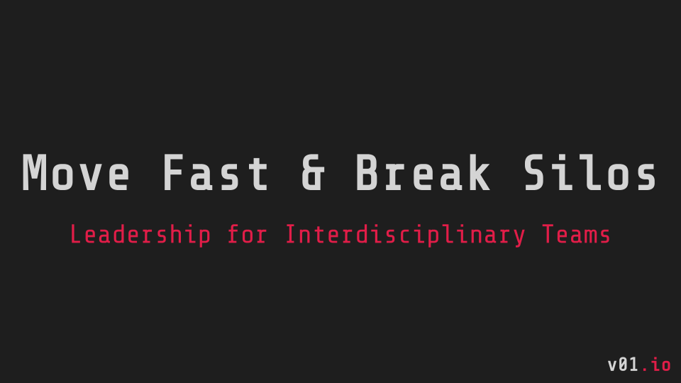 Move Fast and Break Silos - Leading Interdisciplinary Teams and Organizations